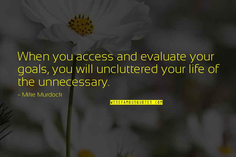 Life Goals Quotes By Mike Murdock: When you access and evaluate your goals, you