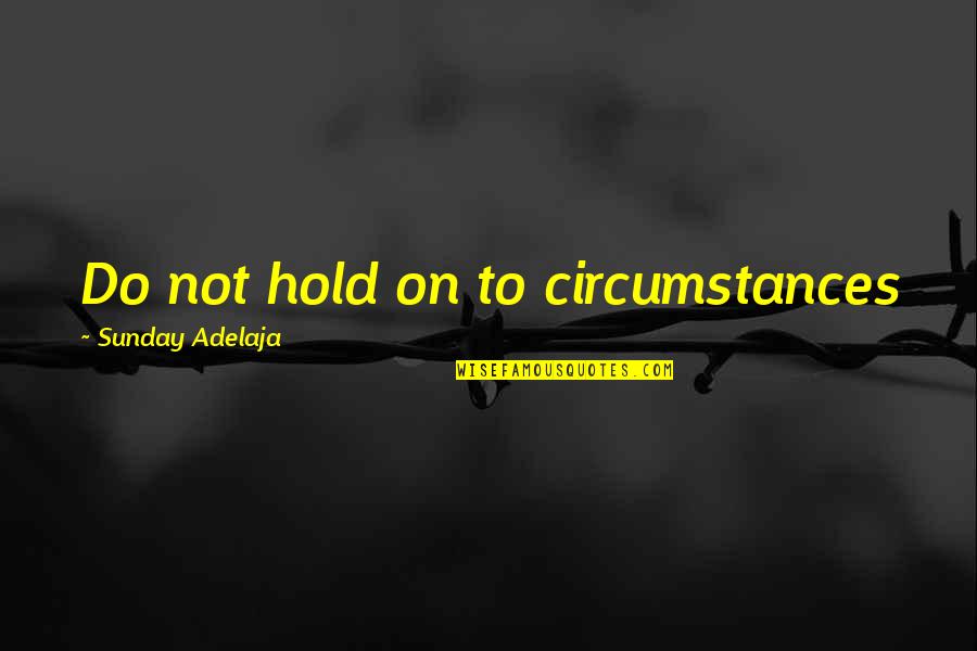 Life Goals Quotes By Sunday Adelaja: Do not hold on to circumstances