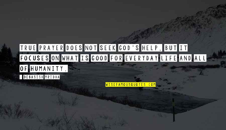 Life God Is Good Quotes By Debasish Mridha: True prayer does not seek God's help, but