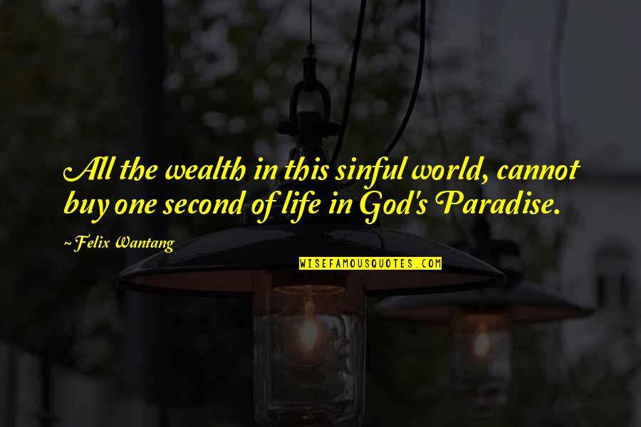 Life God Quotes By Felix Wantang: All the wealth in this sinful world, cannot