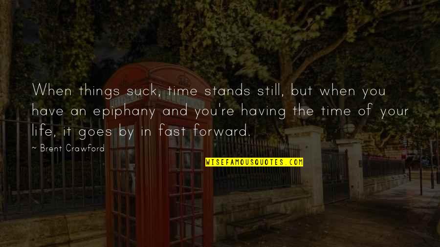Life Goes Fast Quotes By Brent Crawford: When things suck, time stands still, but when Life Goes Fast Quotes By Brent Crawford: When things suck, time stands still, but when