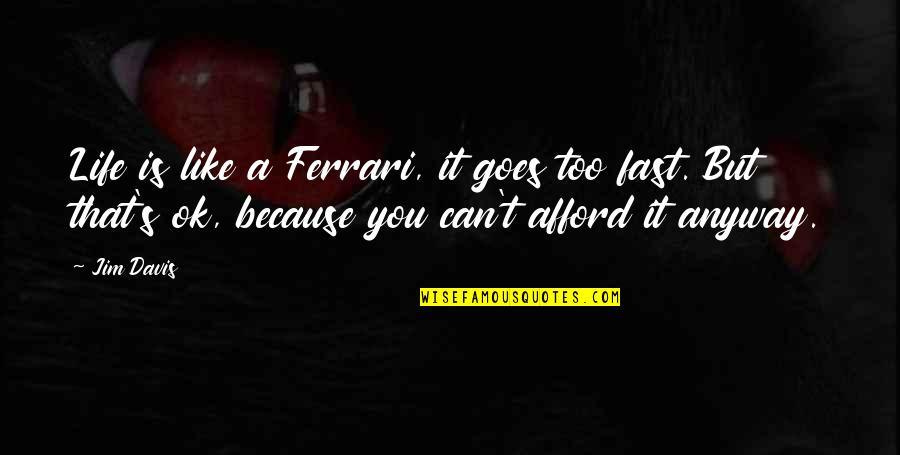 Life Goes Fast Quotes By Jim Davis: Life is like a Ferrari, it goes too Life Goes Fast Quotes By Jim Davis: Life is like a Ferrari, it goes too