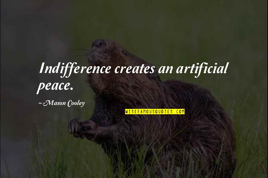 Life Goes Fast Quotes By Mason Cooley: Indifference creates an artificial peace. Life Goes Fast Quotes By Mason Cooley: Indifference creates an artificial peace.