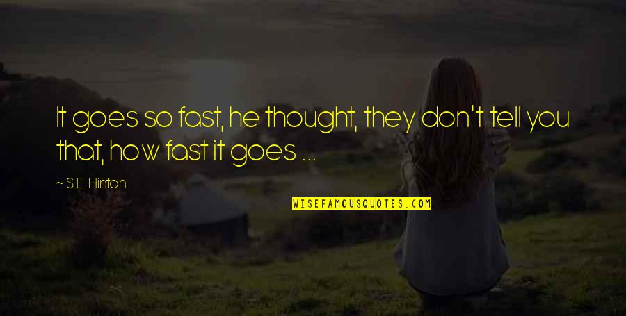 Life Goes Fast Quotes By S.E. Hinton: It goes so fast, he thought, they don't