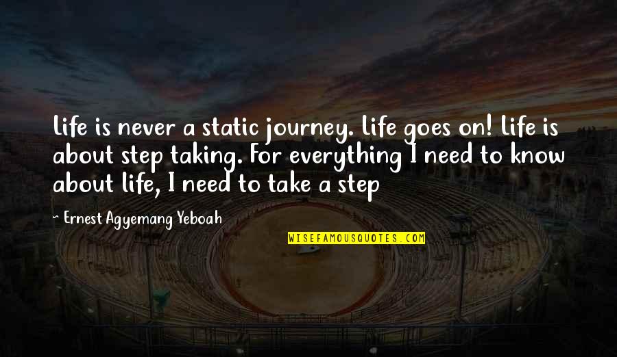 Life Goes On Quotes By Ernest Agyemang Yeboah: Life is never a static journey. Life goes