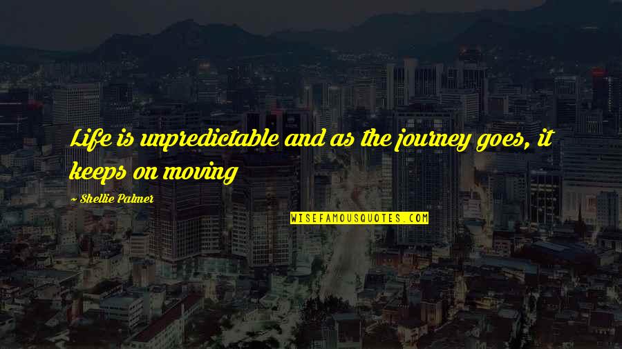 Life Goes On Quotes By Shellie Palmer: Life is unpredictable and as the journey goes,