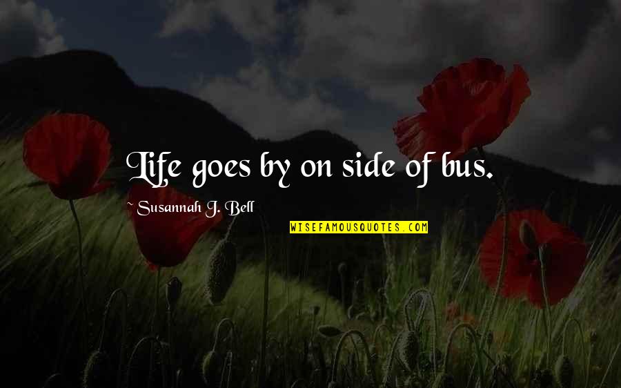 Life Goes On Quotes By Susannah J. Bell: Life goes by on side of bus.