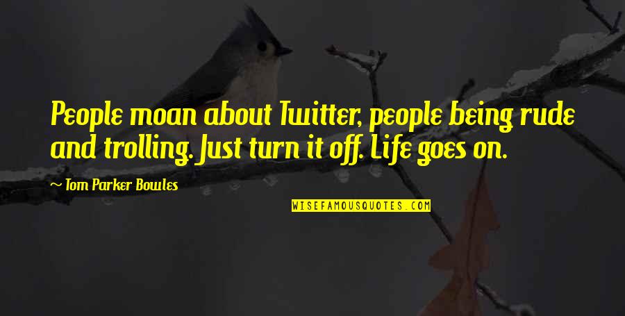 Life Goes On Quotes By Tom Parker Bowles: People moan about Twitter, people being rude and