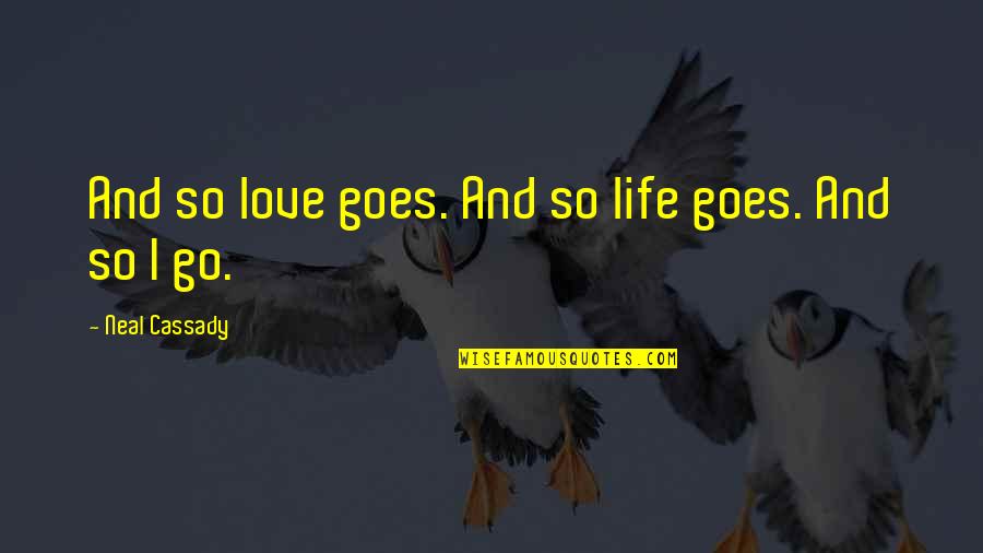 Life Goes On Without Love Quotes By Neal Cassady: And so love goes. And so life goes.