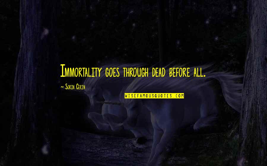 Life Goes On Without Love Quotes By Sorin Cerin: Immortality goes through dead before all.