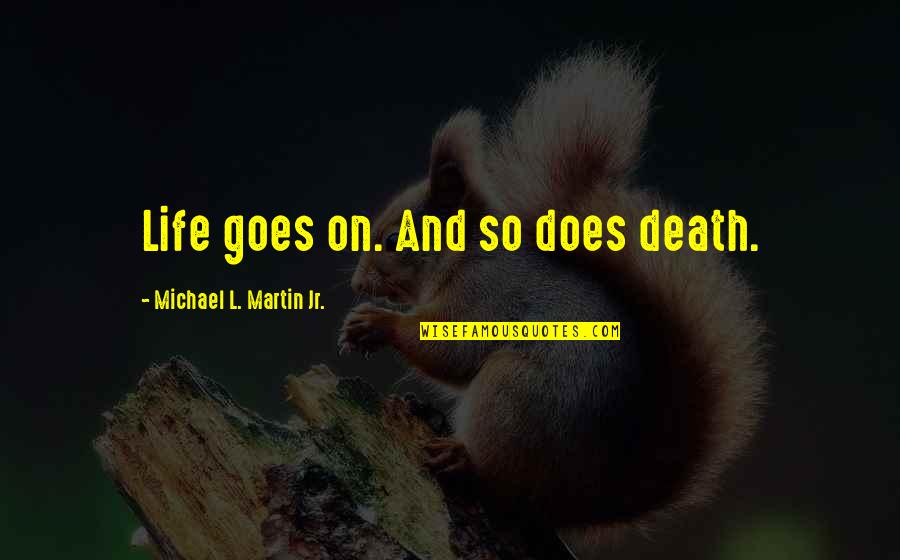 Life Goes On Without You Quotes By Michael L. Martin Jr.: Life goes on. And so does death.