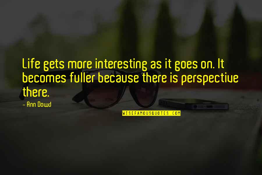 Life Goes Quotes By Ann Dowd: Life gets more interesting as it goes on.