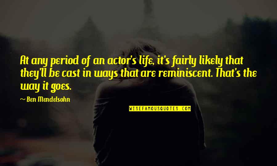Life Goes Quotes By Ben Mendelsohn: At any period of an actor's life, it's