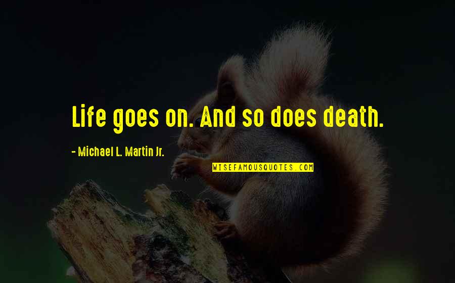 Life Goes Quotes By Michael L. Martin Jr.: Life goes on. And so does death.