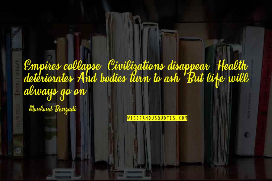 Life Goes Quotes By Mouloud Benzadi: Empires collapse, Civilizations disappear, Health deteriorates And bodies