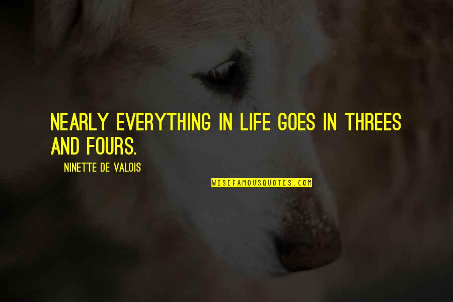 Life Goes Quotes By Ninette De Valois: Nearly everything in life goes in threes and