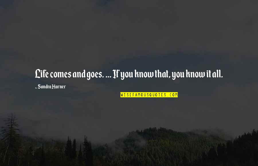 Life Goes Quotes By Sandra Harner: Life comes and goes. ... If you know