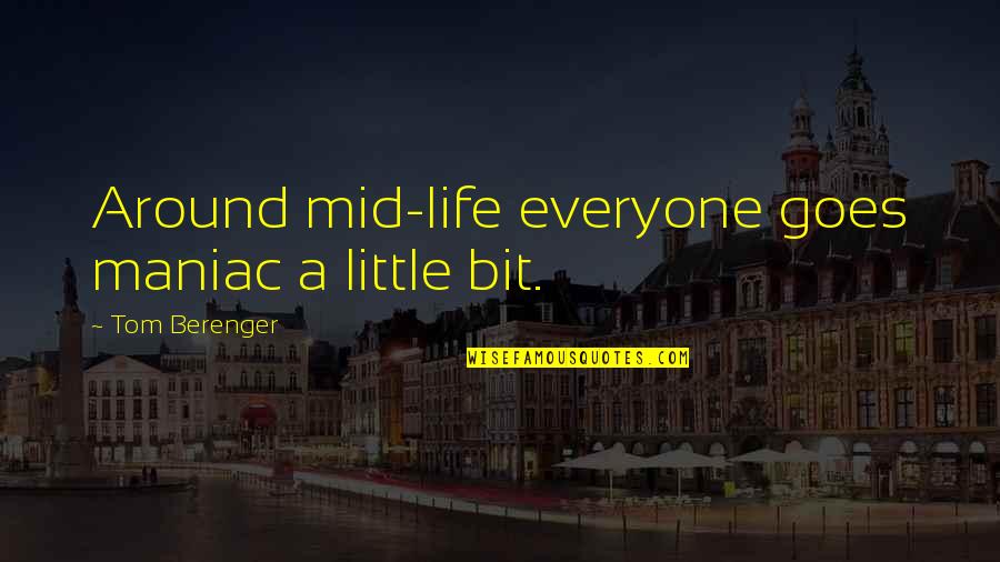 Life Goes Quotes By Tom Berenger: Around mid-life everyone goes maniac a little bit.