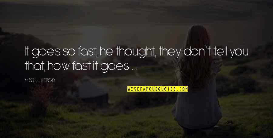 Life Goes So Fast Quotes By S.E. Hinton: It goes so fast, he thought, they don't