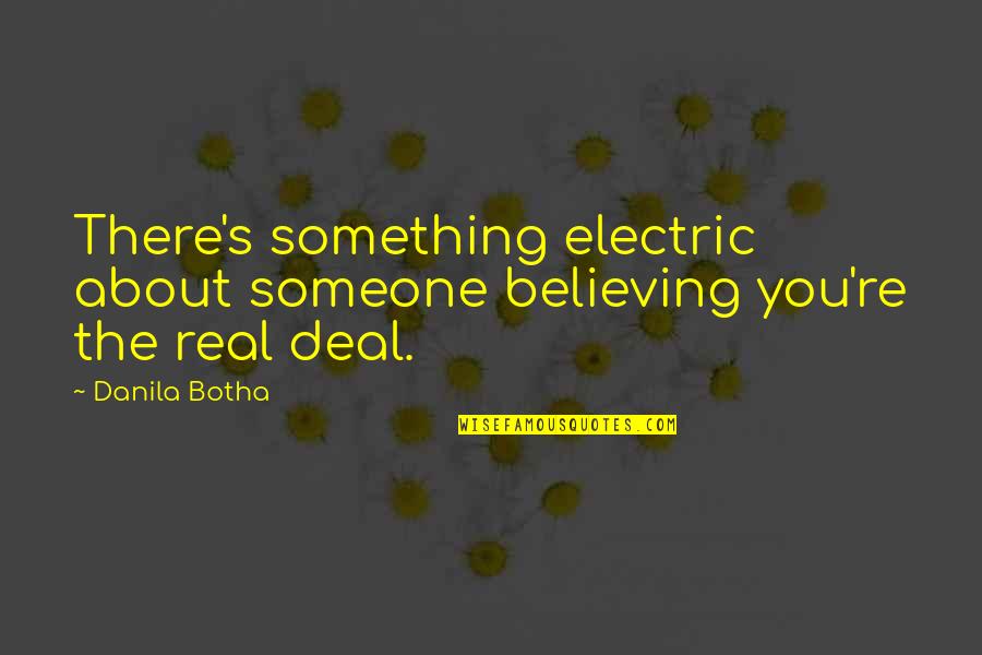 Life Goes So Quickly Quotes By Danila Botha: There's something electric about someone believing you're the
