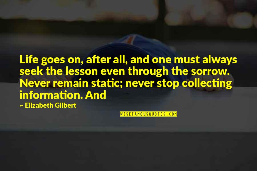 Life Goes Through Quotes By Elizabeth Gilbert: Life goes on, after all, and one must