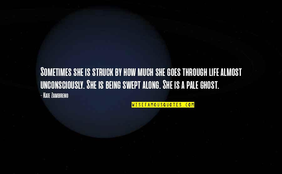Life Goes Through Quotes By Kate Zambreno: Sometimes she is struck by how much she