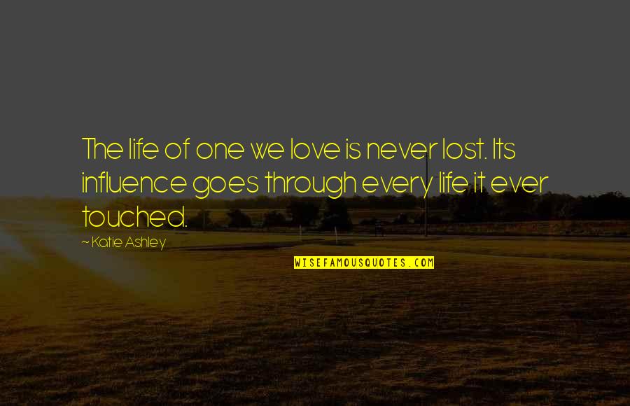 Life Goes Through Quotes By Katie Ashley: The life of one we love is never