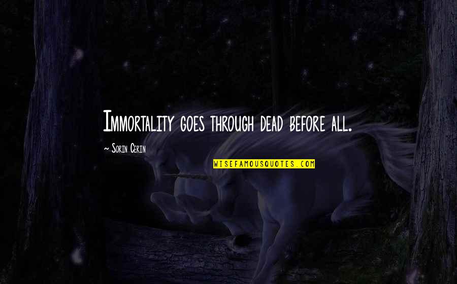 Life Goes Through Quotes By Sorin Cerin: Immortality goes through dead before all.