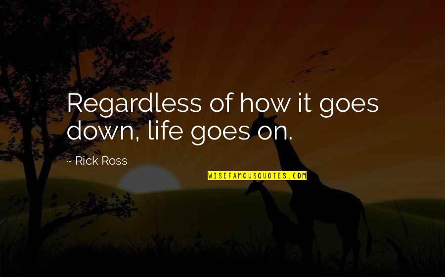 Life Goes Up And Down Quotes By Rick Ross: Regardless of how it goes down, life goes