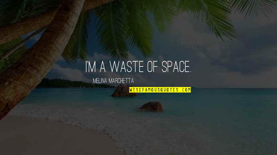 Life Goes Upside Down Quotes By Melina Marchetta: I'm a waste of space. Life Goes Upside Down Quotes By Melina Marchetta: I'm a waste of space.