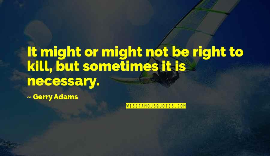 Life Goes Wrong Quotes By Gerry Adams: It might or might not be right to