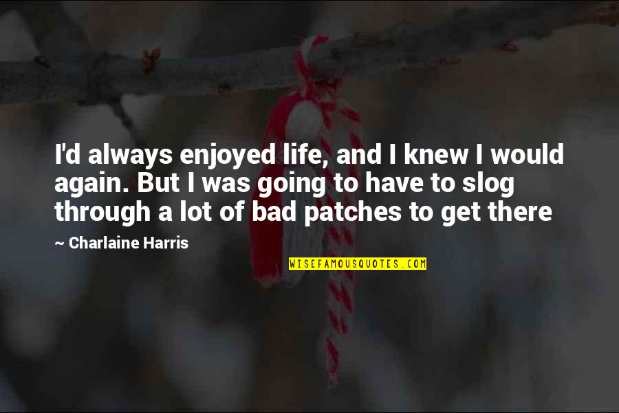 Life Going Bad Quotes By Charlaine Harris: I'd always enjoyed life, and I knew I
