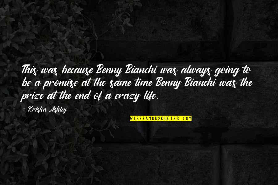 Life Going Crazy Quotes By Kristen Ashley: This was because Benny Bianchi was always going