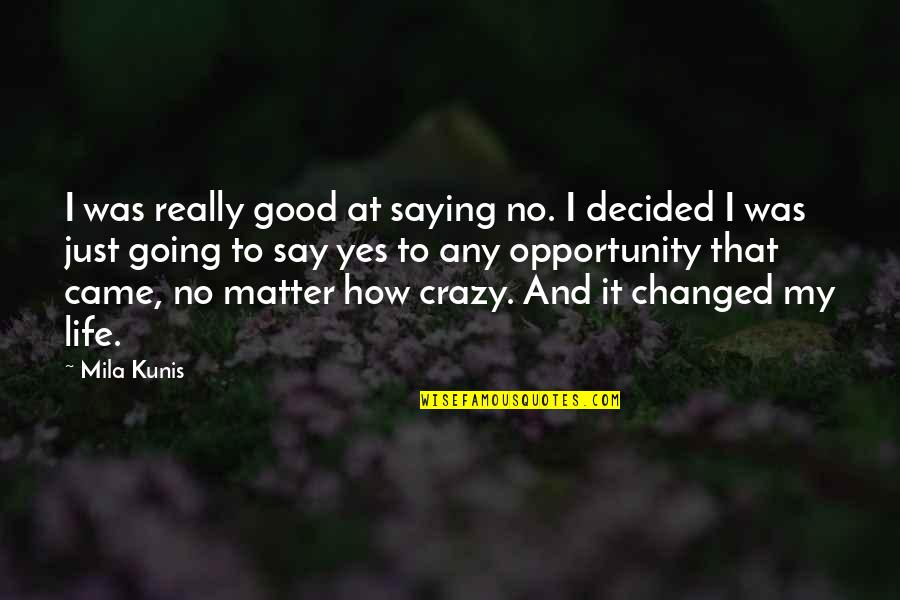 Life Going Crazy Quotes By Mila Kunis: I was really good at saying no. I
