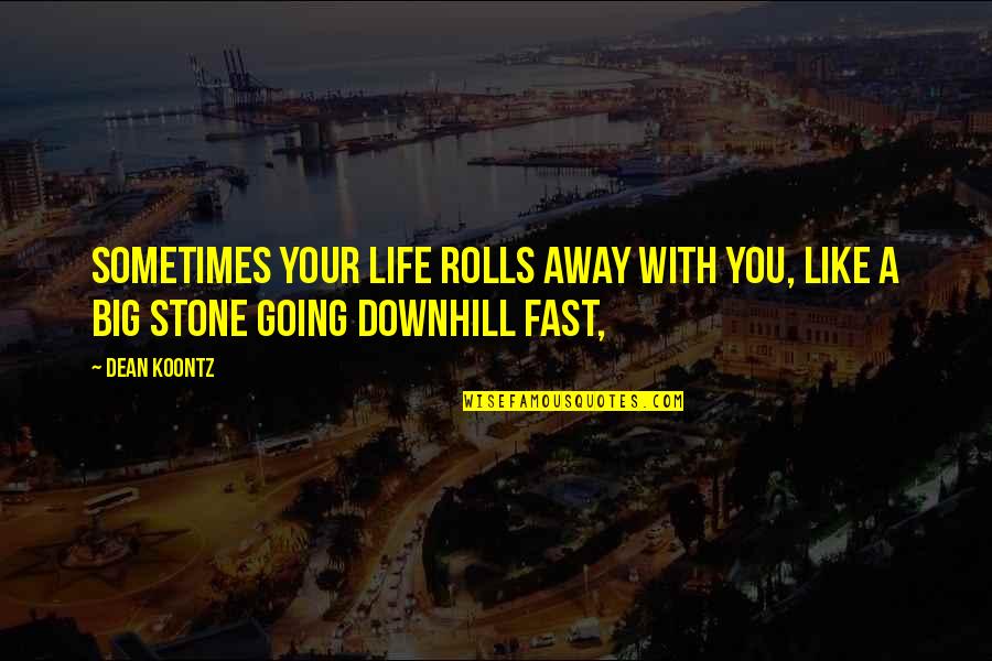 Life Going Fast Quotes By Dean Koontz: Sometimes your life rolls away with you, like