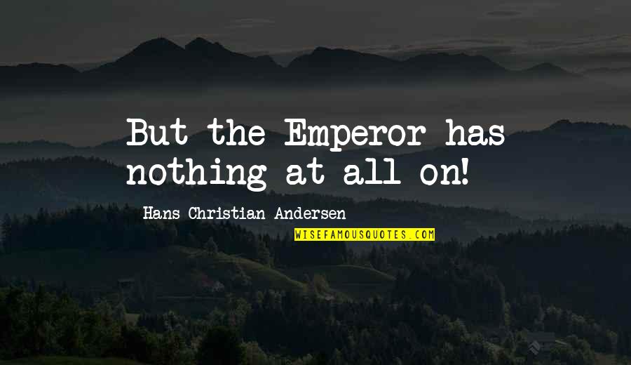 Life Going Fast Quotes By Hans Christian Andersen: But the Emperor has nothing at all on!