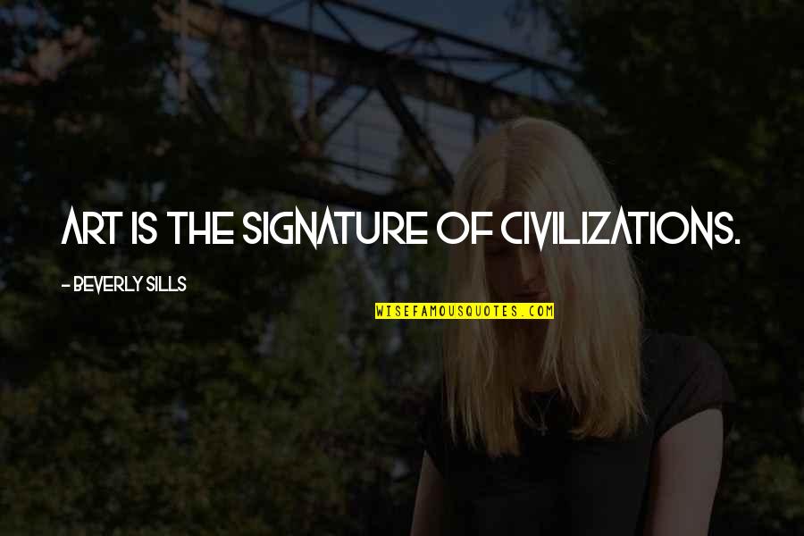 Life Going Forward Quotes By Beverly Sills: Art is the signature of civilizations. Life Going Forward Quotes By Beverly Sills: Art is the signature of civilizations.