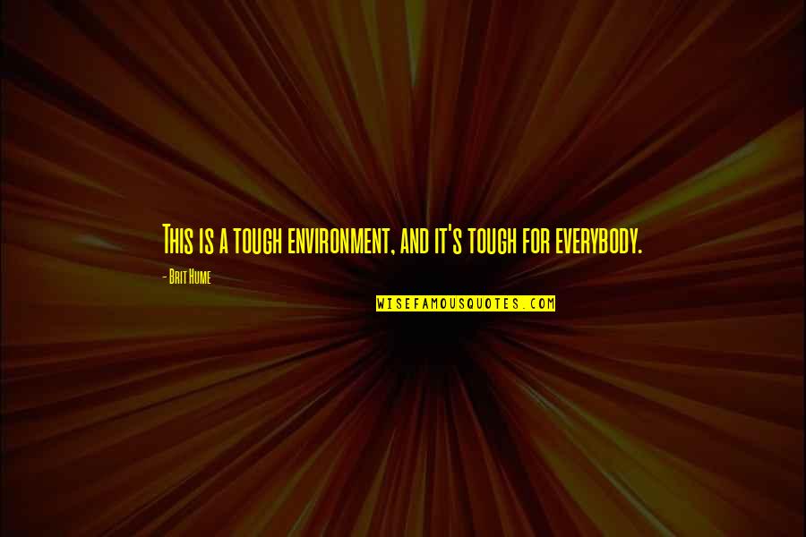 Life Going Forward Quotes By Brit Hume: This is a tough environment, and it's tough
