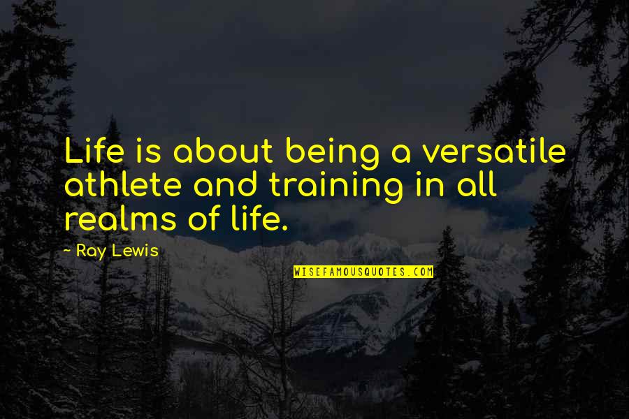 Life Going Forward Quotes By Ray Lewis: Life is about being a versatile athlete and