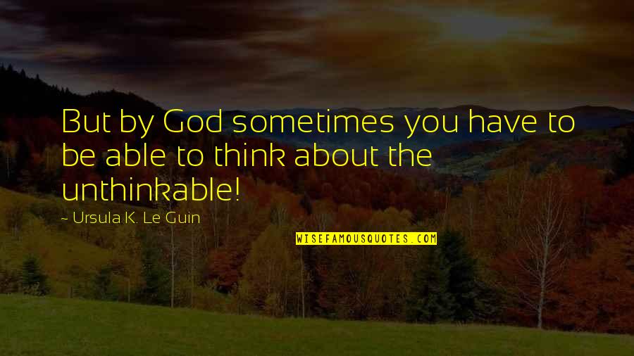 Life Going From Bad To Good Quotes By Ursula K. Le Guin: But by God sometimes you have to be