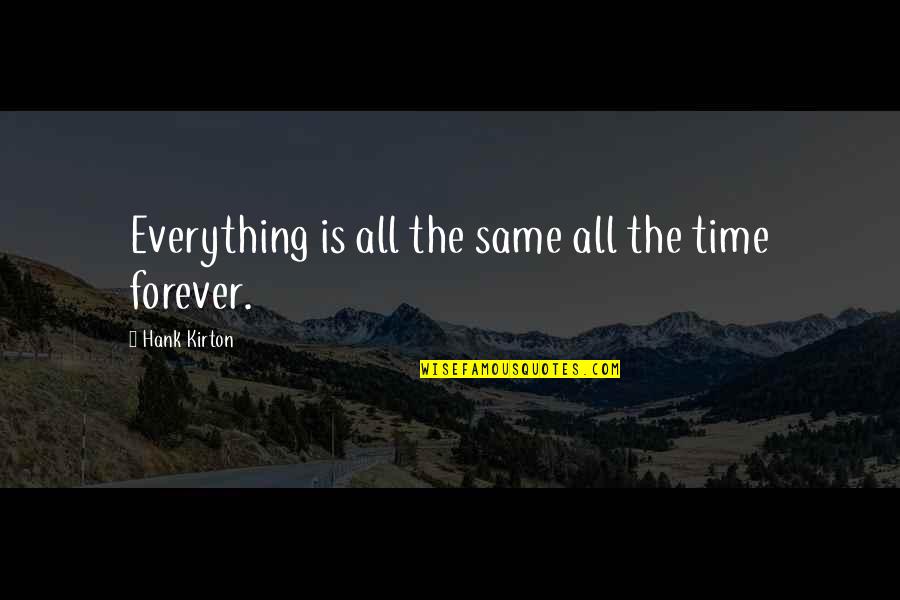 Life Going Full Circle Quotes By Hank Kirton: Everything is all the same all the time Life Going Full Circle Quotes By Hank Kirton: Everything is all the same all the time