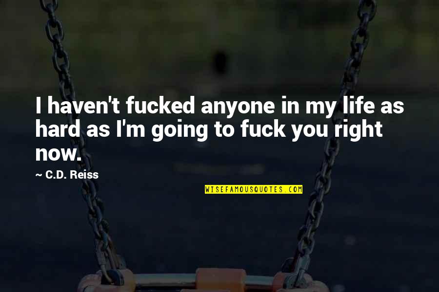 Life Going Hard Quotes By C.D. Reiss: I haven't fucked anyone in my life as