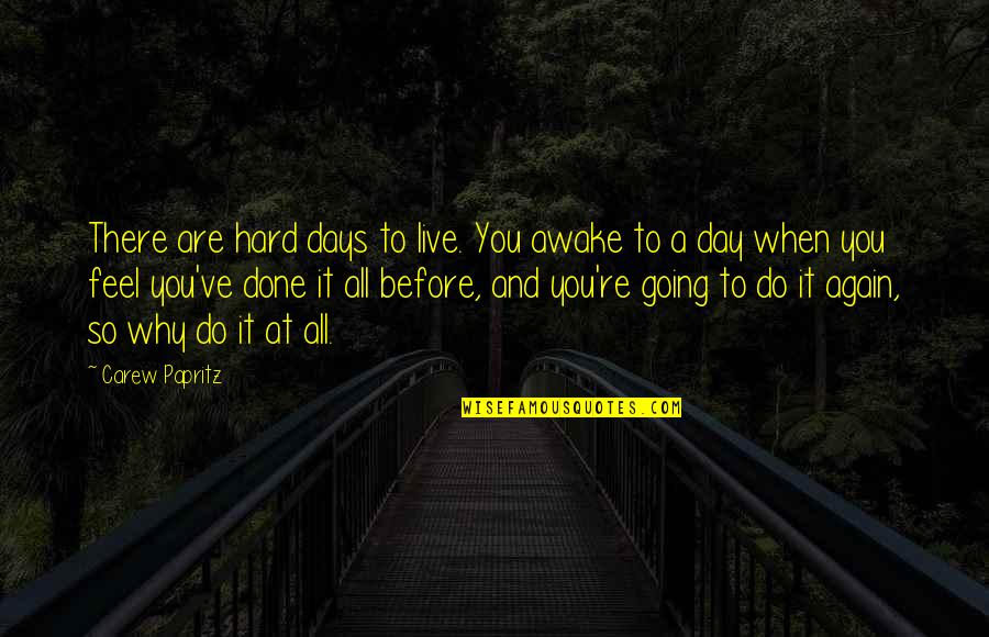 Life Going Hard Quotes By Carew Papritz: There are hard days to live. You awake
