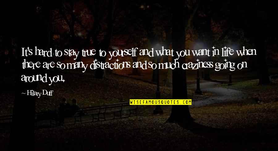 Life Going Hard Quotes By Hilary Duff: It's hard to stay true to yourself and