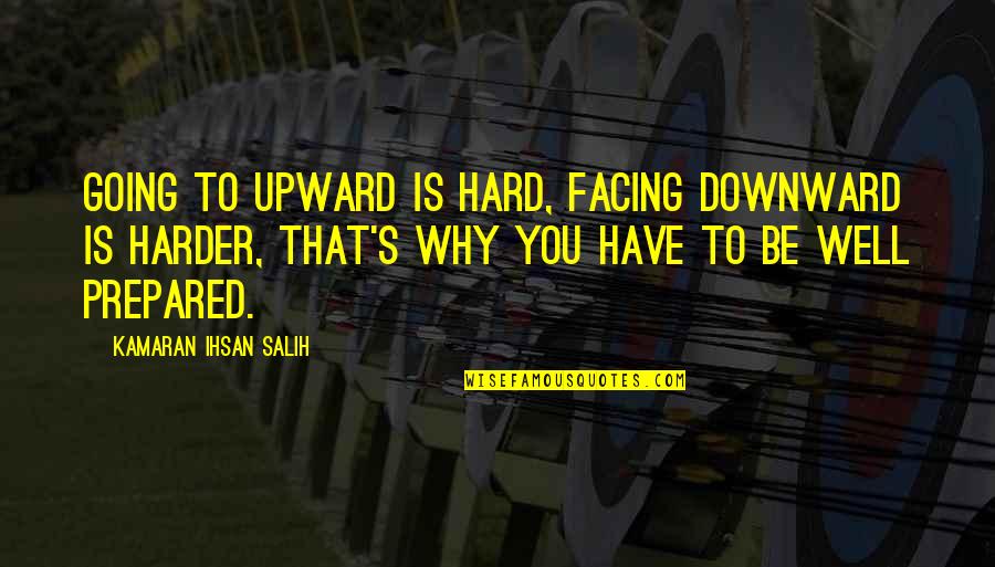 Life Going Hard Quotes By Kamaran Ihsan Salih: Going to upward is hard, facing downward is