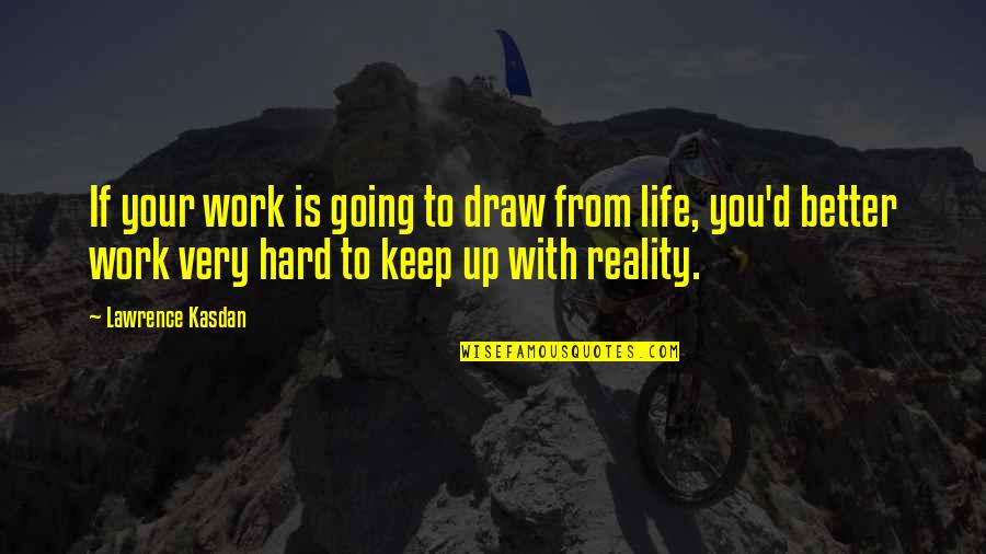 Life Going Hard Quotes By Lawrence Kasdan: If your work is going to draw from