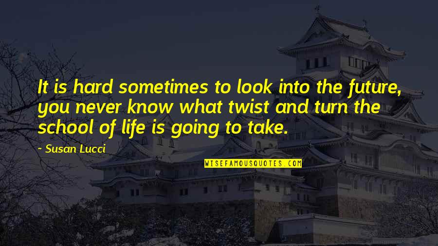 Life Going Hard Quotes By Susan Lucci: It is hard sometimes to look into the