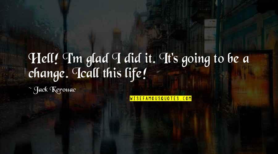 Life Going Hell Quotes By Jack Kerouac: Hell! I'm glad I did it. It's going