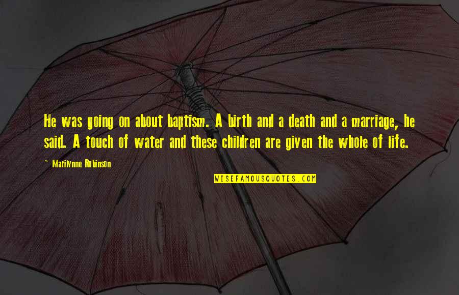 Life Going On Quotes By Marilynne Robinson: He was going on about baptism. A birth Life Going On Quotes By Marilynne Robinson: He was going on about baptism. A birth