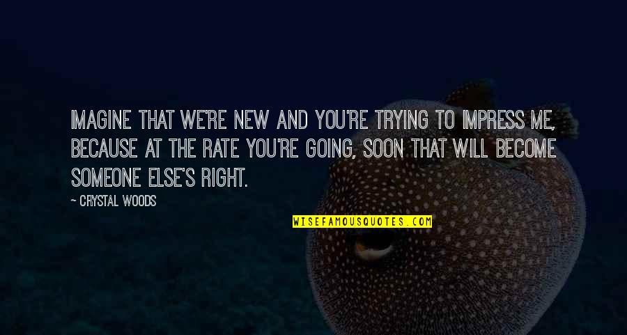 Life Going Right Quotes By Crystal Woods: Imagine that we're new and you're trying to Life Going Right Quotes By Crystal Woods: Imagine that we're new and you're trying to